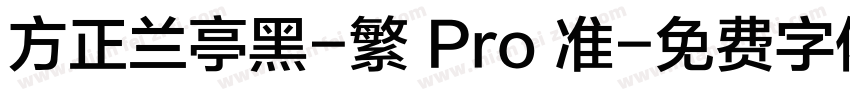 方正兰亭黑-繁 Pro 准字体转换